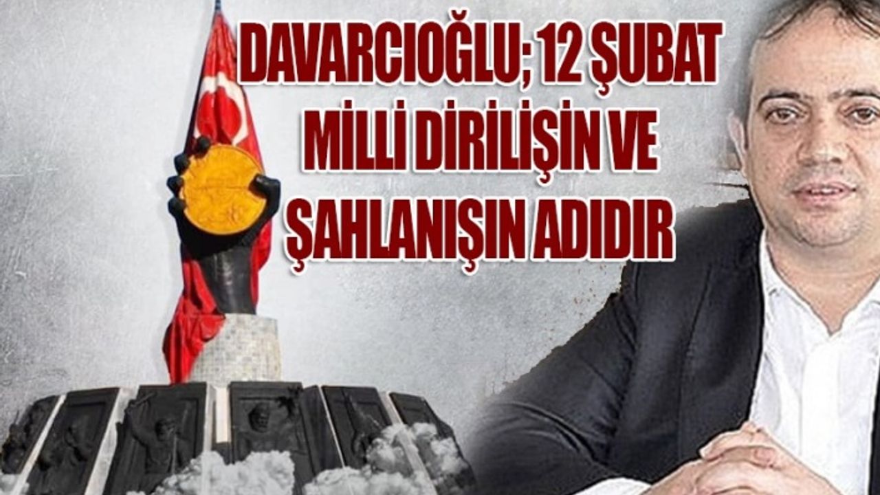 Davarcıoğlu, ‘12 Şubat Milli Dirilişin Ve Şahlanışın Adı’
