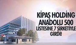 Anadolu 500: Kipaş Holding, Listede En Çok Firması Olan Üçüncü Şirket!"