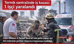 Kahramanmaraş’ta termik santralinde iş kazası: 1 işçi yaralandı