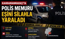 Kahramanmaraş’ta polis memuru eşini silahla yaraladı
