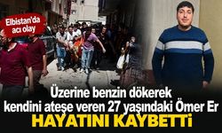 Elbistan’da üzerine benzin dökerek kendini ateşe veren genç hayatını kaybetti