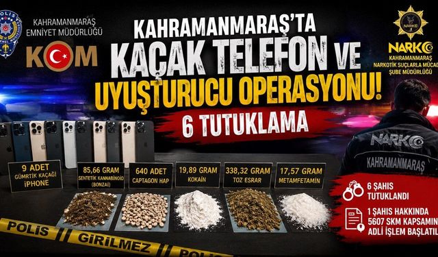 Kahramanmaraş’ta Kaçak Telefon ve Uyuşturucu Operasyonu: 6 Tutuklama
