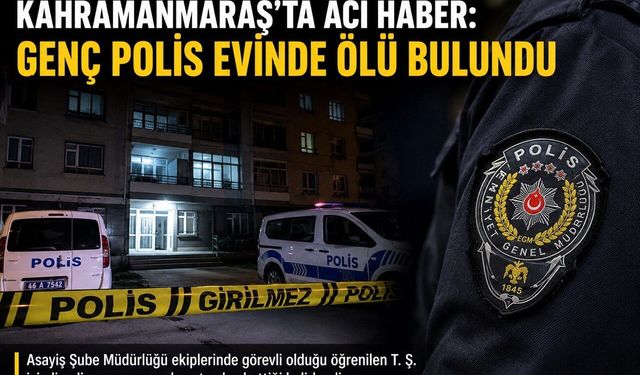 Kahramanmaraş’ta Polis Memuru Evinde Ölü Bulundu