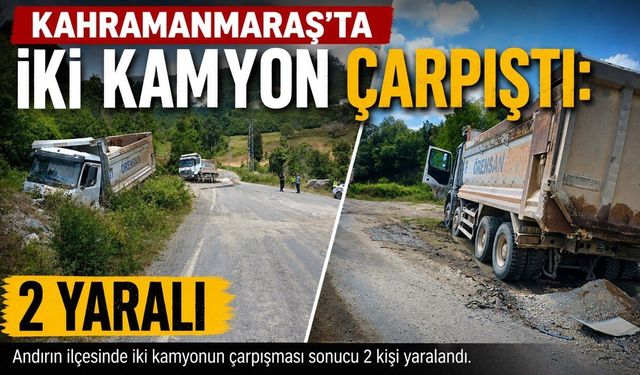 Kahramanmaraş’ta iki kamyon çarpıştı: 2 yaralı