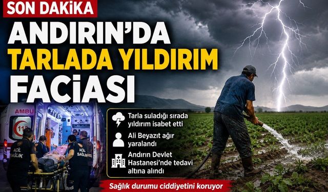 Kahramanmaraş’ta Tarlada Yıldırım İsabet Etti: 1 Kişi Ağır Yaralandı
