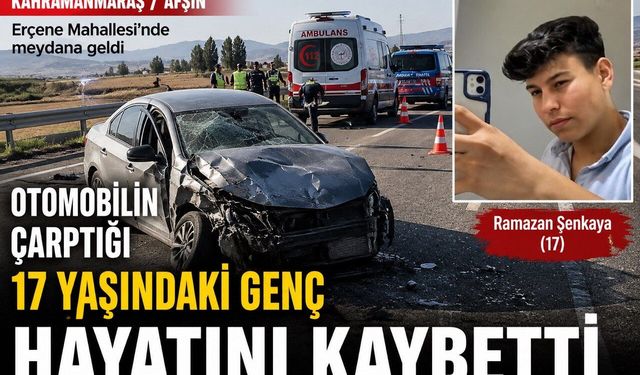 Kahramanmaraş’ta Otomobilin Çarptığı 17 Yaşındaki Genç Hayatını Kaybetti