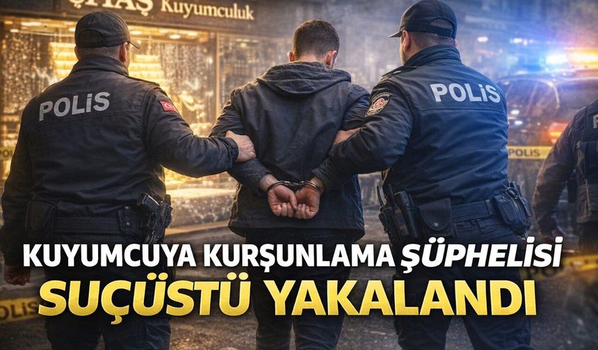 Kahramanmaraş’ta Kuyumcuyu Kurşunlayan Şüpheli Yakalandı