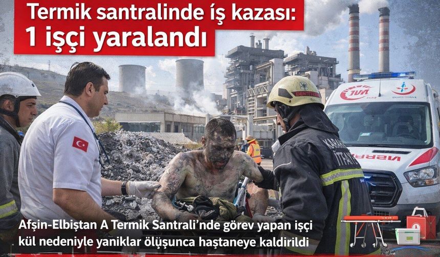 Kahramanmaraş’ta termik santralinde iş kazası: 1 işçi yaralandı