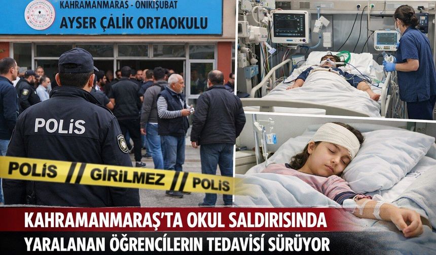 Kahramanmaraş’ta Okul Saldırısında Yaralanan Öğrencilerin Tedavisi Sürüyor