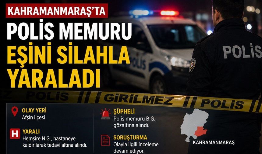 Kahramanmaraş’ta polis memuru eşini silahla yaraladı