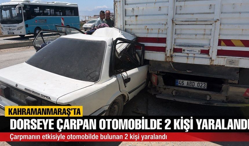 Kahramanmaraş’ta otomobil dorseye ok gibi saplandı