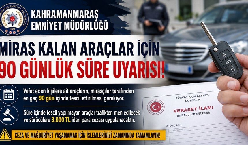 Kahramanmaraş’ta miras kalan araçlar için 90 günlük süre uyarısı