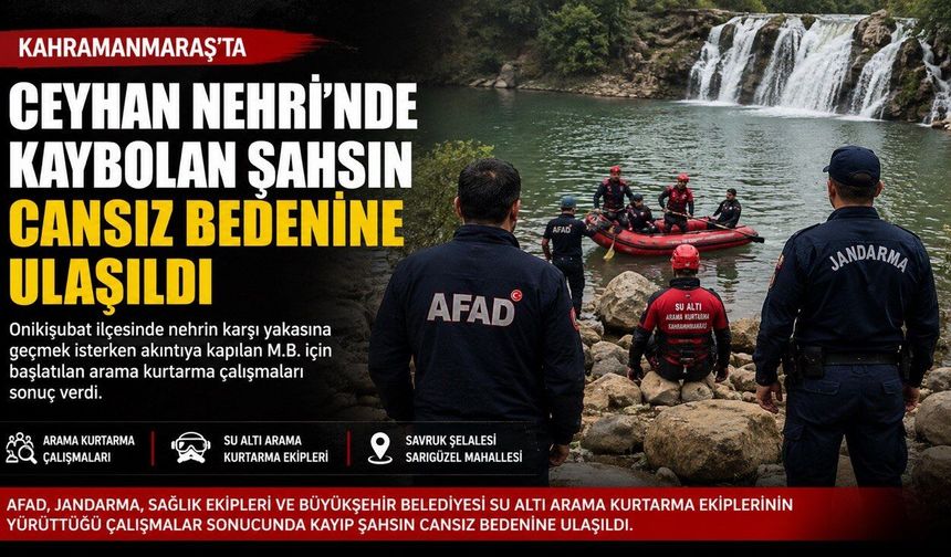 Kahramanmaraş’ta Ceyhan Nehri’nde kaybolmuştu cesedine ulaşıldı
