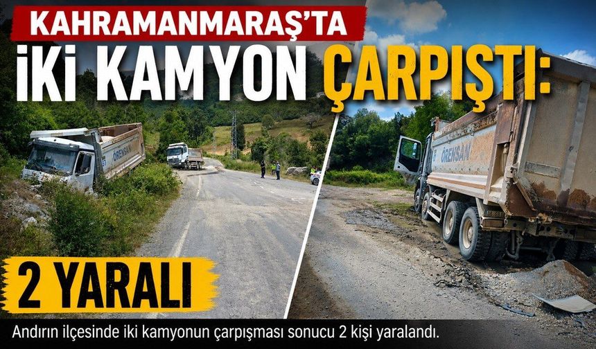 Kahramanmaraş’ta iki kamyon çarpıştı: 2 yaralı