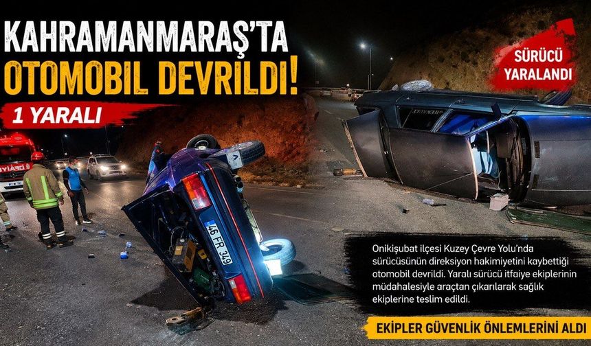 Kahramanmaraş’ta Otomobil Devrildi: 1 Yaralı