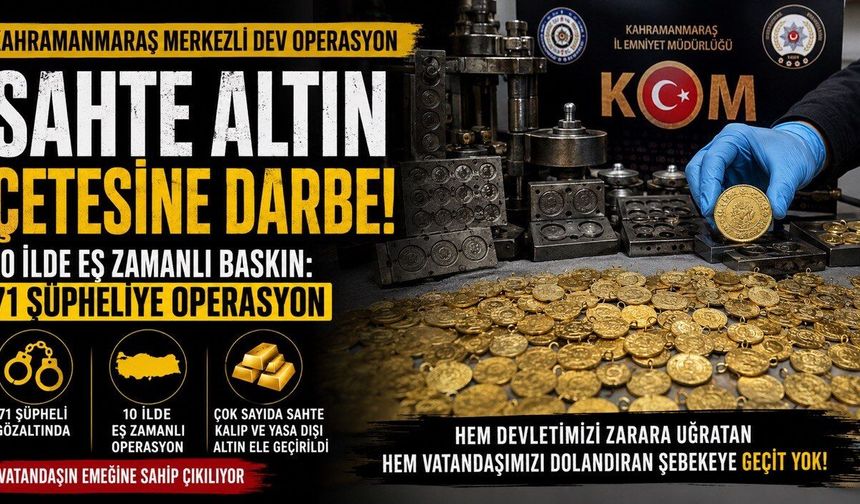 Kahramanmaraş merkezli sahte altın operasyonu: 10 ilde 71 şüpheliye eş zamanlı baskın