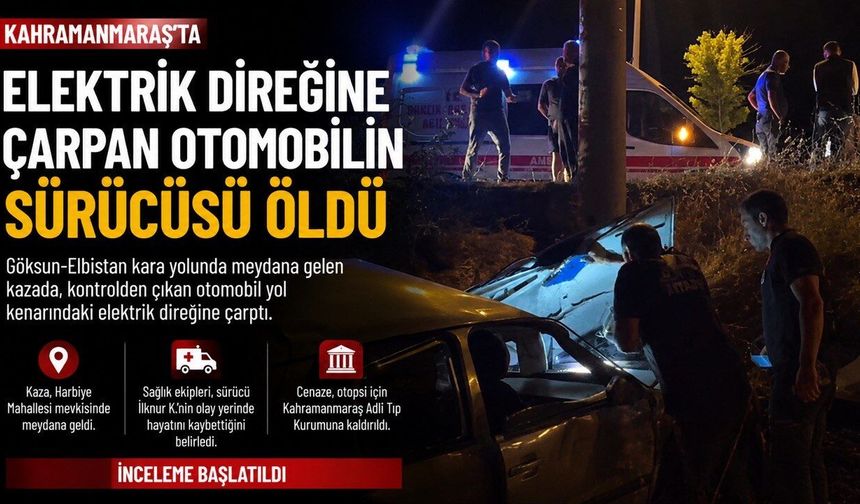 Göksun’da elektrik direğine çarpan otomobilin sürücüsü hayatını kaybetti