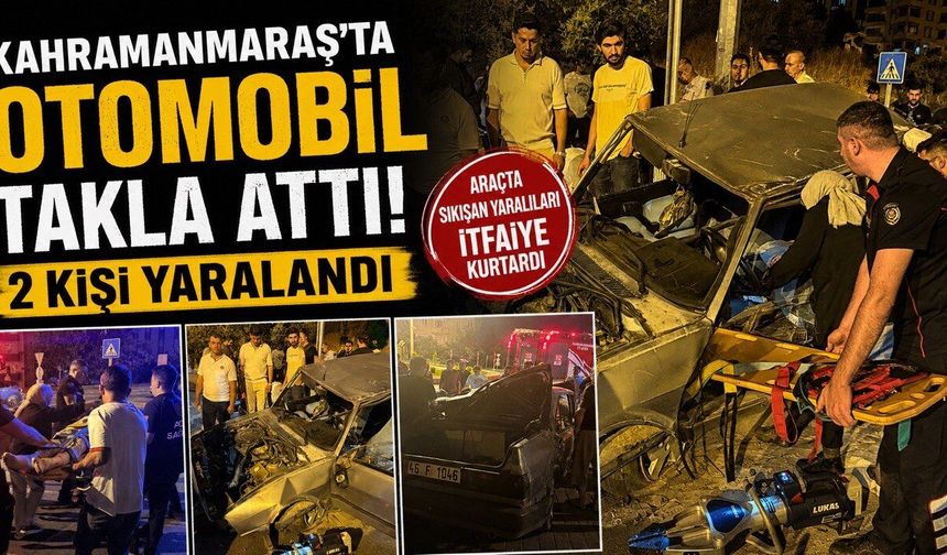 Kahramanmaraş’ta Otomobil Takla Attı: 2 Yaralı
