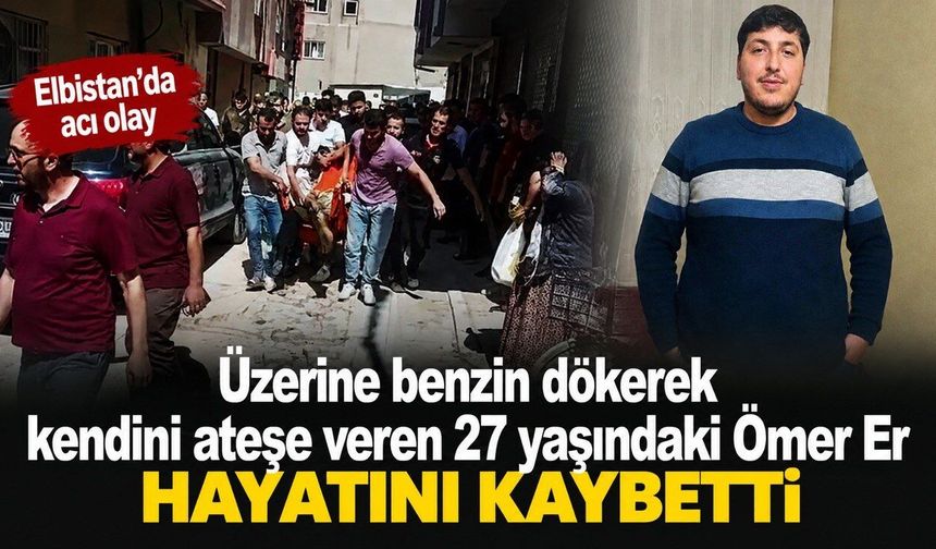 Elbistan’da üzerine benzin dökerek kendini ateşe veren genç hayatını kaybetti
