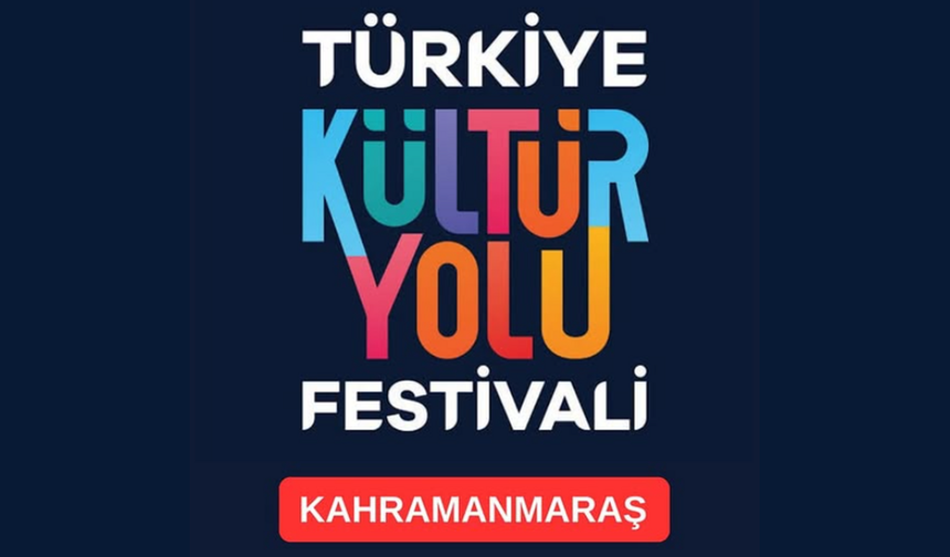 Kültür Yolu Festivali İlk Kez Kahramanmaraş’ta